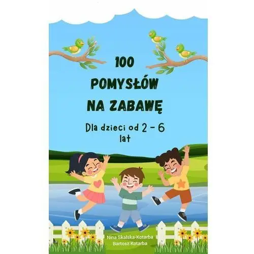 100 pomysłów na zabawę dla dzieci od 2 - 6 lat