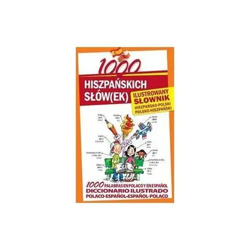 1000 hiszpańskich słów(ek). Ilustrowany słownik hiszpańsko-polski, polsko-hiszpański