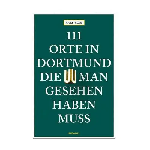 111 Orte in Dortmund, die man gesehen haben muss