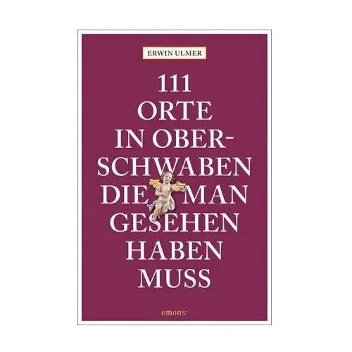 111 Orte in Oberschwaben, die man gesehen haben muss