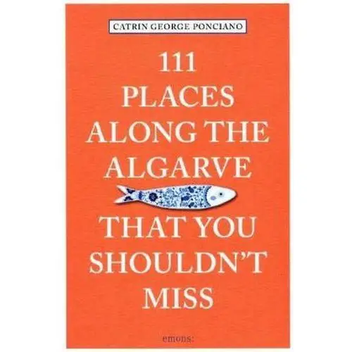 111 Places along the Algarve That You Shouldn't Miss George Ponciano, Catrin