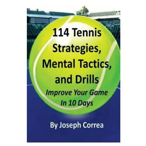 114 tennis strategies, mental tactics, and drills: improve your game in 10 days Createspace independent publishing platform
