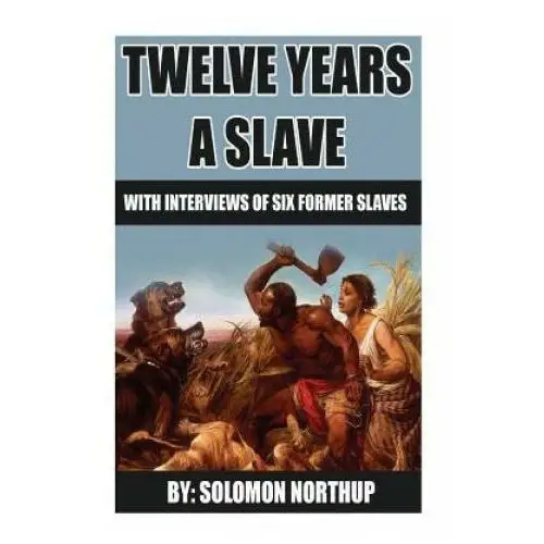 12 years a slave: includes interviews of former slaves and illustrations Createspace independent publishing platform