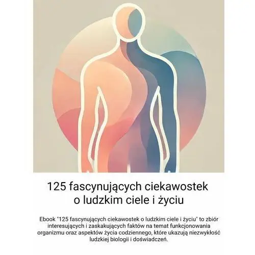 125 fascynujących ciekawostek o ludzkim ciele i życiu