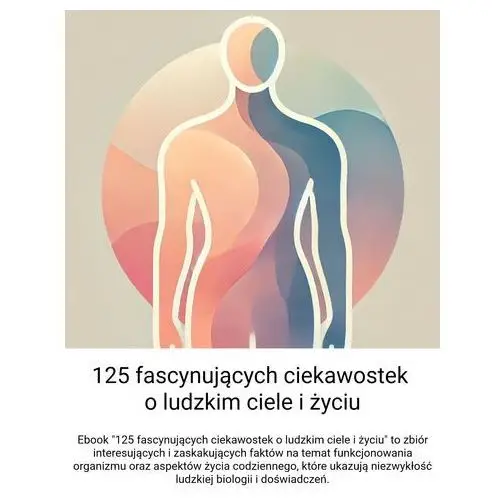 125 fascynujących ciekawostek o ludzkim ciele i życiu