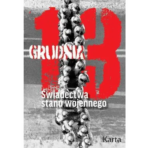 13 grudnia. Świadectwa stanu wojennego