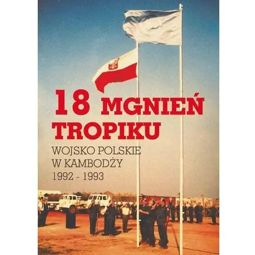 18 mgnień tropiku. Wojsko Polskie w Kambodży 1992 - 1993