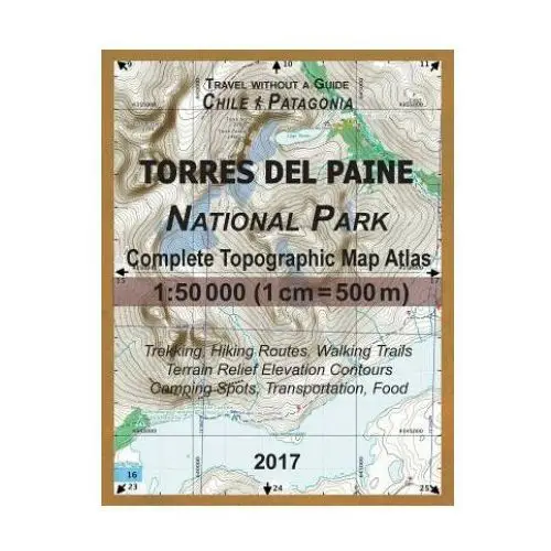 2017 torres del paine national park complete topographic map atlas 1 Createspace independent publishing platform