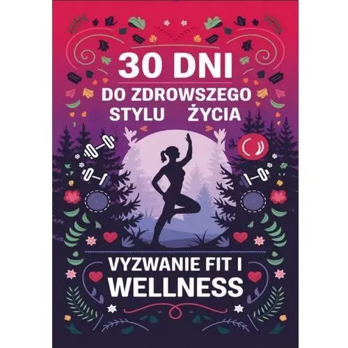 30 dni do zdrowszego stylu życia: wyzwanie fit i wellness