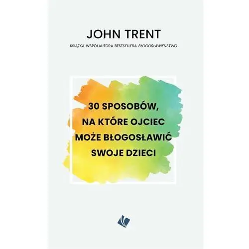 30 sposobów, na które ojciec może błogosławić swoje dzieci