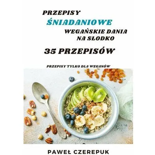 35 Przepisów śniadaniowych dla Weganów na słodko. Wegańskie przepisy na słodkie poranki