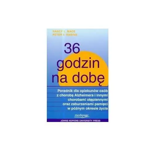 36 godzin na dobę. Poradnik dla opiekunów osób z chorobą Alzheimera i innymi chorobami otępiennymi oraz zaburzeniami pamięci w późnym okresie życia