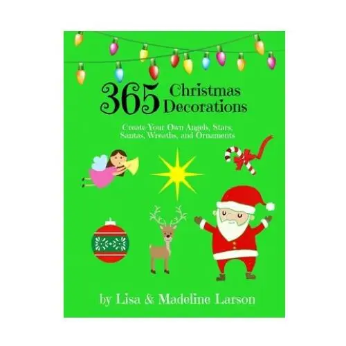 365 Christmas Decorations Design a Decoration a Day: Create Your Own Angels, Stars, Santas, Wreaths, and Ornaments