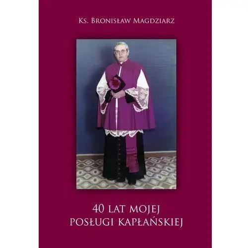 40 lat Mojej Posługi Kapłańskiej - Bronisław Magdziarz, Krzysztof Bielawny