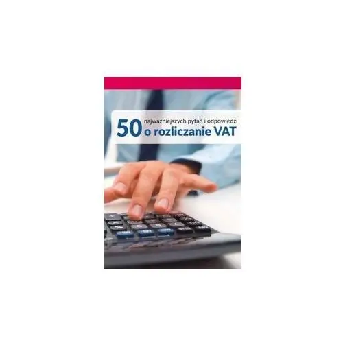 50 najważniejszych pytań i odpowiedzi o rozliczanie VAT