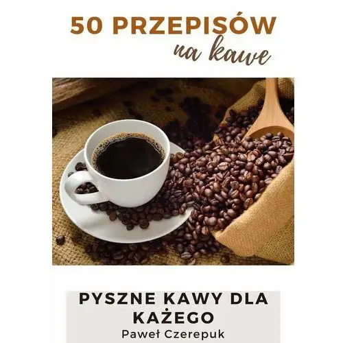 50 przepisów na pyszne kawy dla każdego