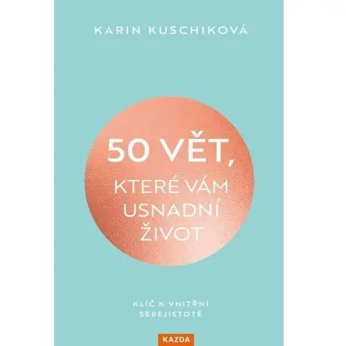 50 vět, které vám usnadní život - Klíč k vnitřní sebejistotě Kuschik, Karin