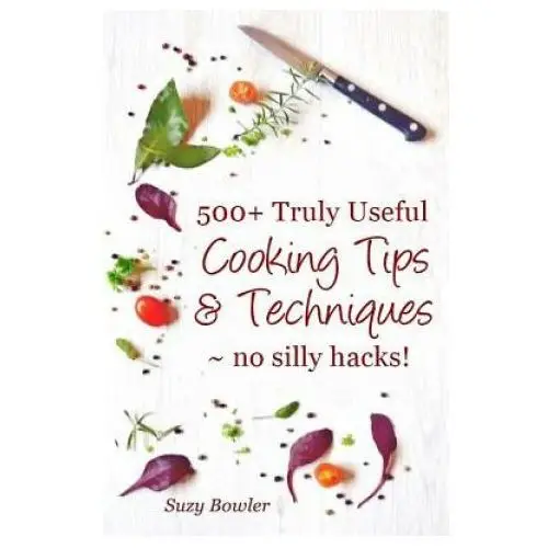 500+ truly useful cooking tips & techniques: no silly hacks! Createspace independent publishing platform