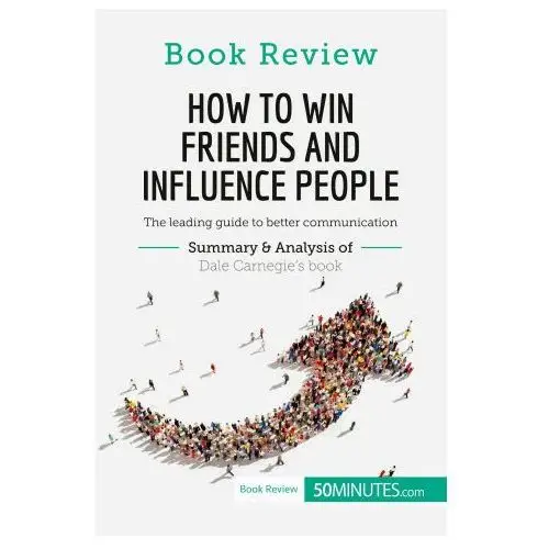 How to win friends and influence people by dale carnegie 50minutes.com