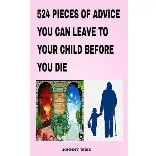 524 Pieces of Advice You Can Leave to Your Child before You Die