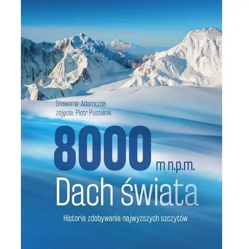 8000 m n.p.m. Dach świata. Historia zdobywania najwyższych szczytów