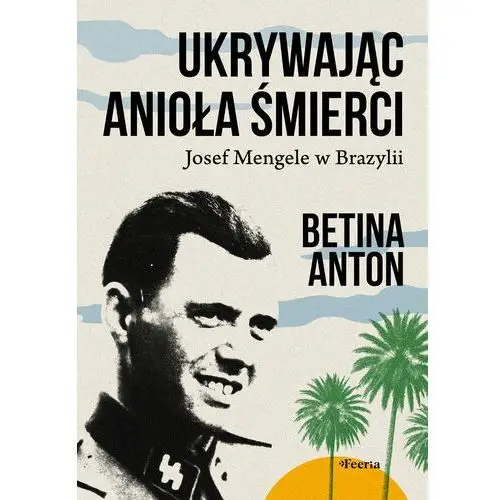 9788367931984 Ukrywając anioła śmierci. josef mengele w brazylii