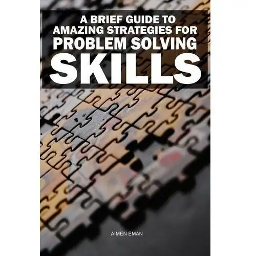 A Brief Guide to Amazing Strategies for Problem Solving Skills