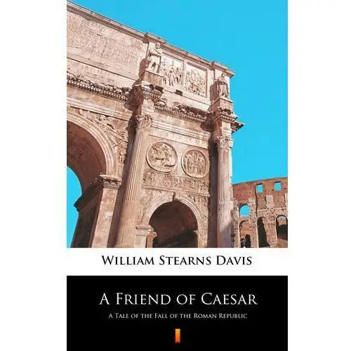 A Friend of Caesar. A Tale of the Fall of the Roman Republic