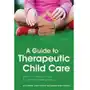 A Guide to Therapeutic Child Care Emond, Ruth; Steckley, Laura; Roesch-Marsh, Autumn Sklep on-line