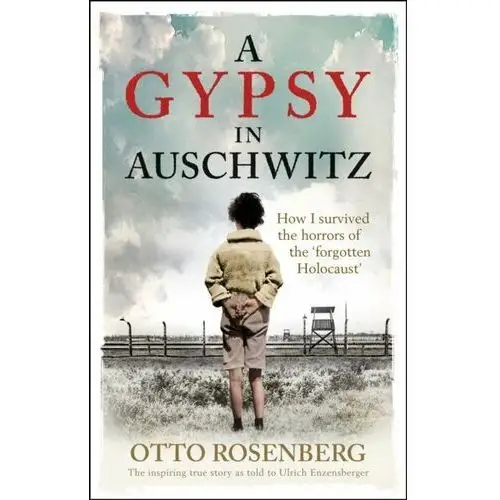 A Gypsy In Auschwitz. How I Survived the Horrors of the 'Forgotten Holocaust'