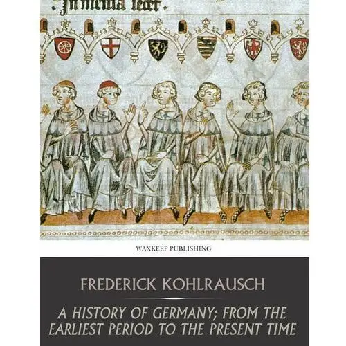 A History of Germany; from the Earliest Period to the Present Time