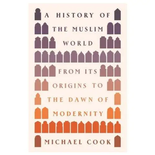 A history of the muslim world – from its origins to the dawn of modernity Princeton university press