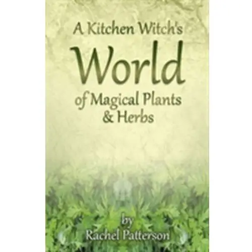 A Kitchen Witch's World of Magical Herbs & Plants Patterson, Rachel