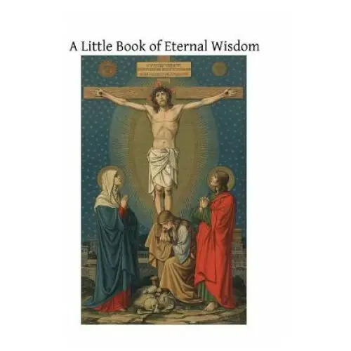 A Little Book of Eternal Wisdom: To Which is Added the 'Parable of the Pilgrim' by Walter Hilton