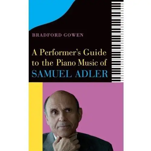 A Performer's Guide to the Piano Music of Samuel Adler Schreiber, Dan