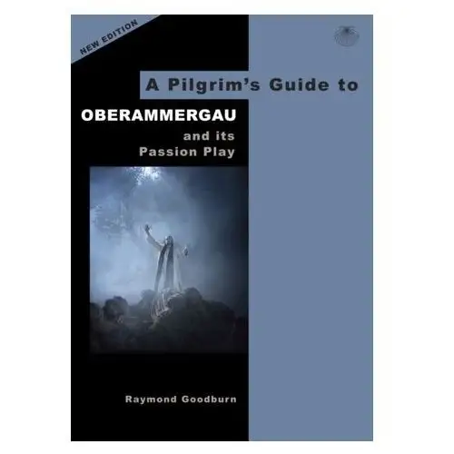 A Pilgrim\'s Guide to Oberammergau and its Passion Play Goodburn, Raymond