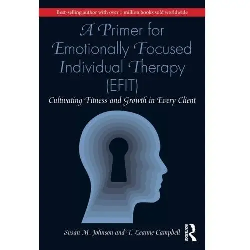 A Primer for Emotionally Focused Individual Therapy (EFIT) Susan Johnson