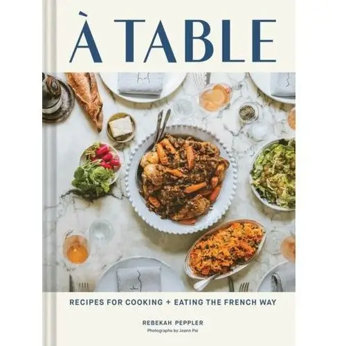 A Table: Recipes for Cooking and Eating the French Way