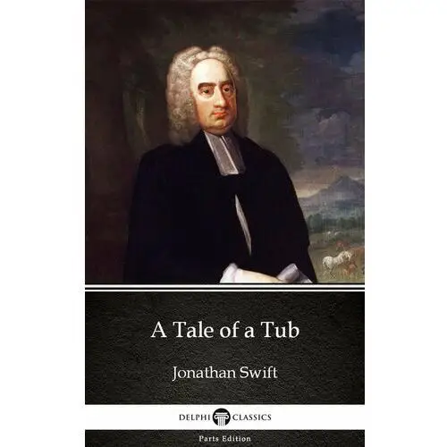 A Tale of a Tub by Jonathan Swift - Delphi Classics (Illustrated)