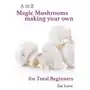 A to Z Magic Mushrooms Making Your Own for Total Beginners Sklep on-line