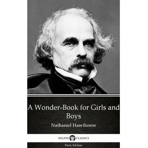 A Wonder-Book for Girls and Boys by Nathaniel Hawthorne. Delphi Classics (Illustrated)