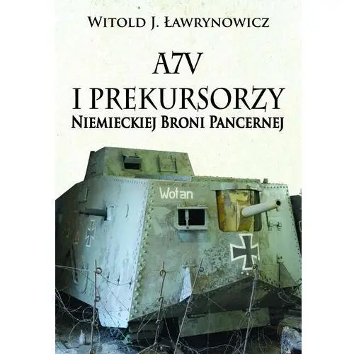 A7V i Prekursorzy Niemieckiej Broni Pancernej