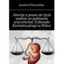 Aborcja a prawo do życia analiza na podstawie orzecznictwa Trybunału Konstytucyjnego w Polsce Sklep on-line