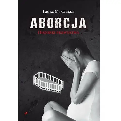 Aborcja. Historia prawdziwa