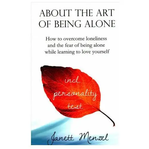About the art of being alone: how to overcome loneliness and the fear of being alone while learning to love yourself Createspace independent publishing platform