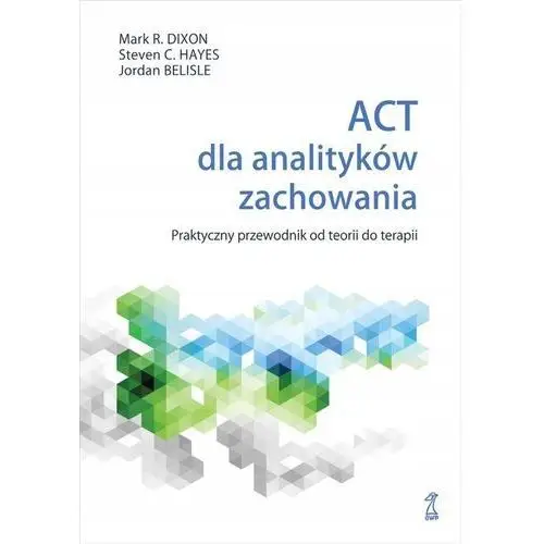 Act dla analityków zachowania. Praktyczny przewodnik po teorii i terapii Di