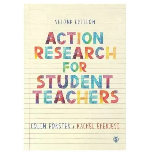Action Research for Student Teachers Forster, Colin; Eperjesi, Rachel
