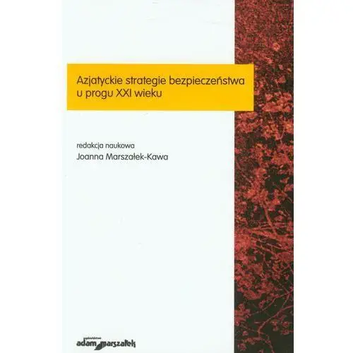 Azjatyckie strategie bezpieczeństwa u progu xxi wieku Adam marszałek