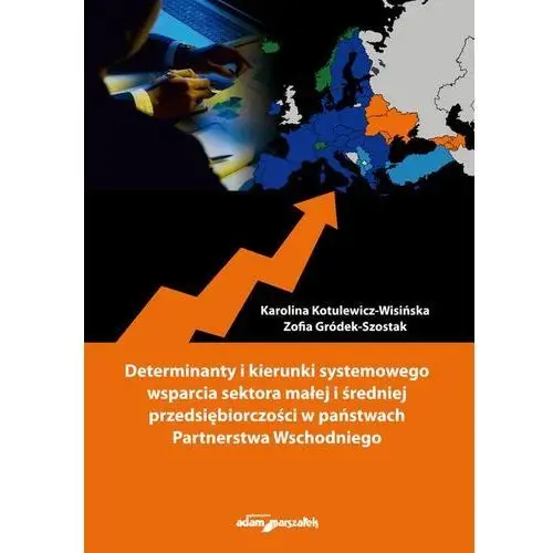 Adam marszałek Determinanty i kierunki systemowego wsparcia sektora małej i średniej przedsiębiorczości w państwach partnerstwa wschodniego