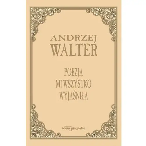 Adam marszałek Poezja mi wszystko wyjaśniła. szkice i eseje